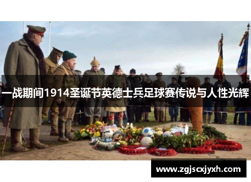 一战期间1914圣诞节英德士兵足球赛传说与人性光辉