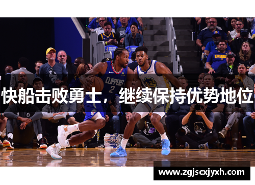 快船击败勇士，继续保持优势地位