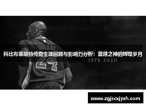 科比布莱恩特传奇生涯回顾与影响力分析：篮球之神的辉煌岁月